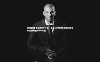 欧博官网-暴涨2000万欧！皇马18岁前锋马斯坦托诺身价跃升至5000万欧