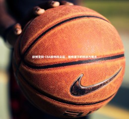 欧博官网-CBA新帅风云起，换帅潮下的挑战与曙光