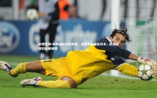 欧博官网-利物浦战术研究室，深度解析潜在对手，欧战征程的未雨绸缪