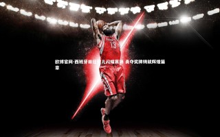 欧博官网-西班牙田径健儿闪耀赛场 勇夺奖牌铸就辉煌篇章