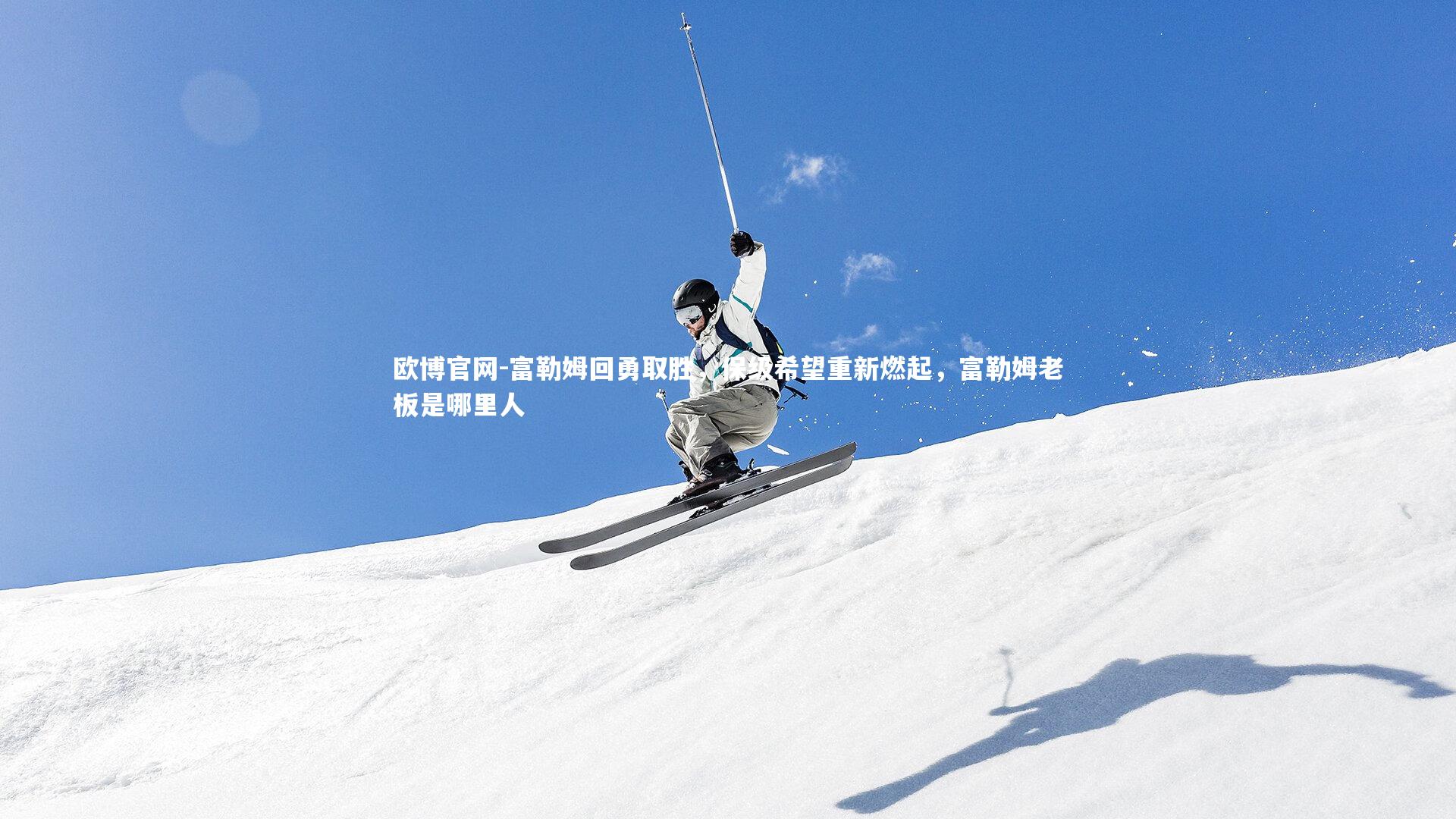 欧博官网-富勒姆回勇取胜，保级希望重新燃起，富勒姆老板是哪里人-第1张图片-欧博官网